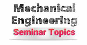 Seminar Topics For Mechanical Engineering