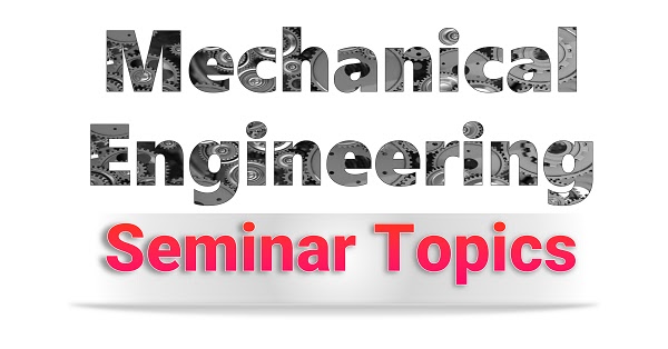 Seminar Topics For Mechanical Engineering